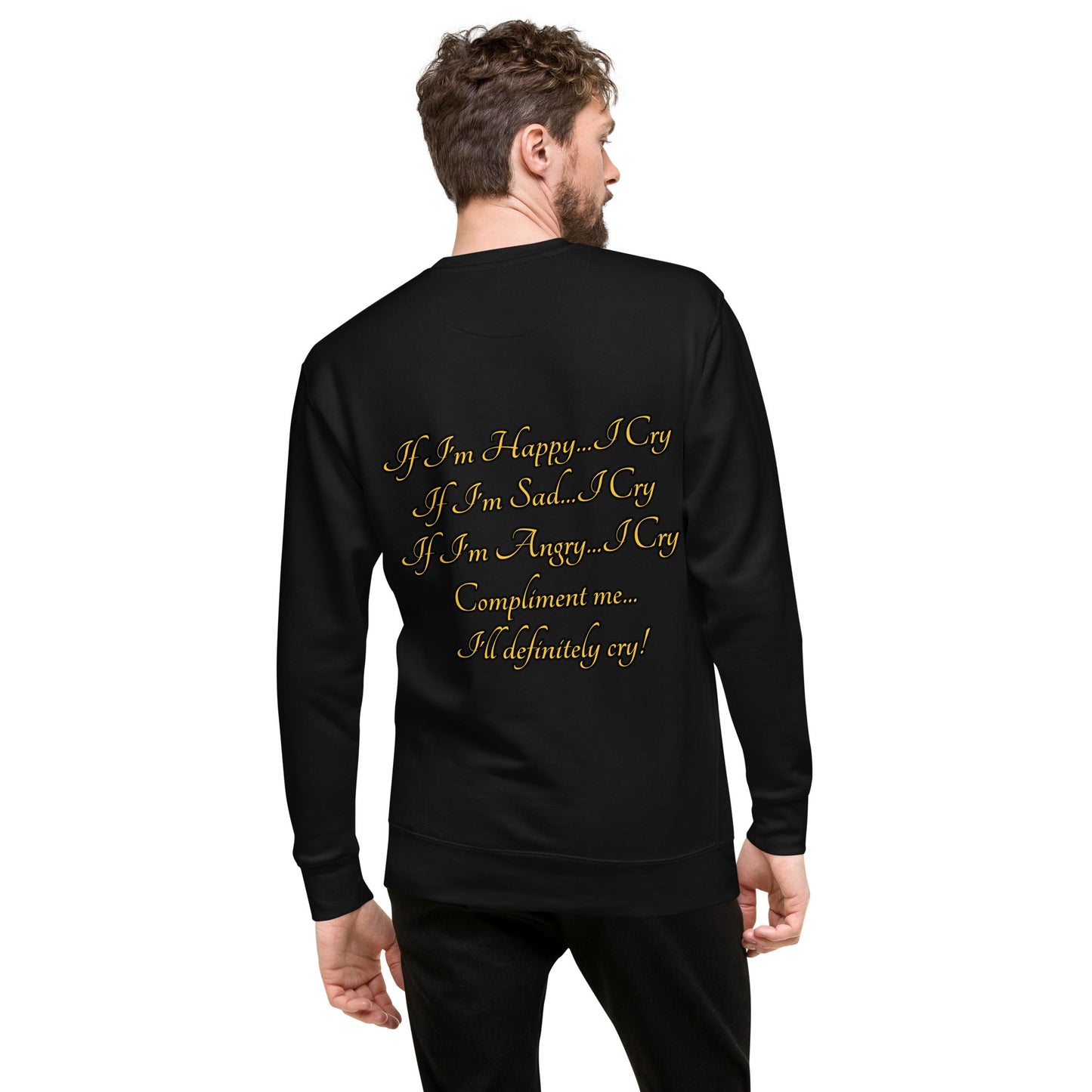 I cry Unisex Premium Sweatshirt - Weirdly Sensational