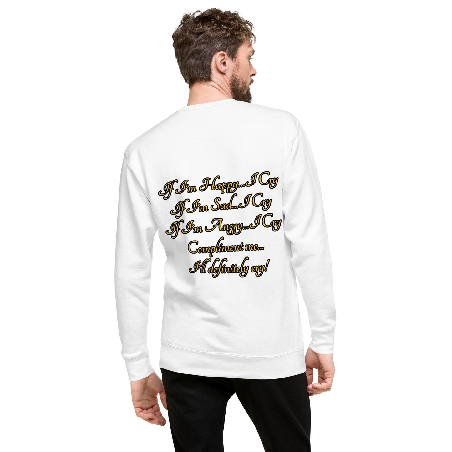 I cry Unisex Premium Sweatshirt - Weirdly Sensational